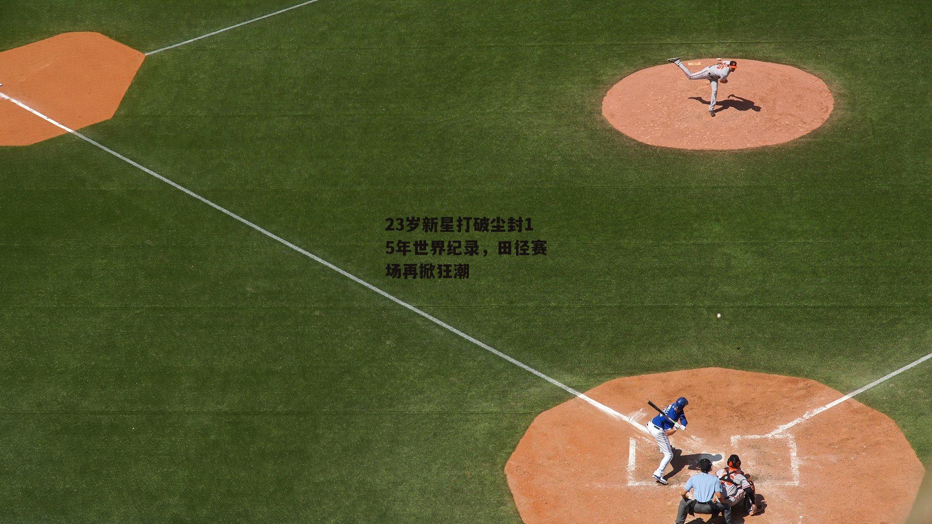 23岁新星打破尘封15年世界纪录，田径赛场再掀狂潮