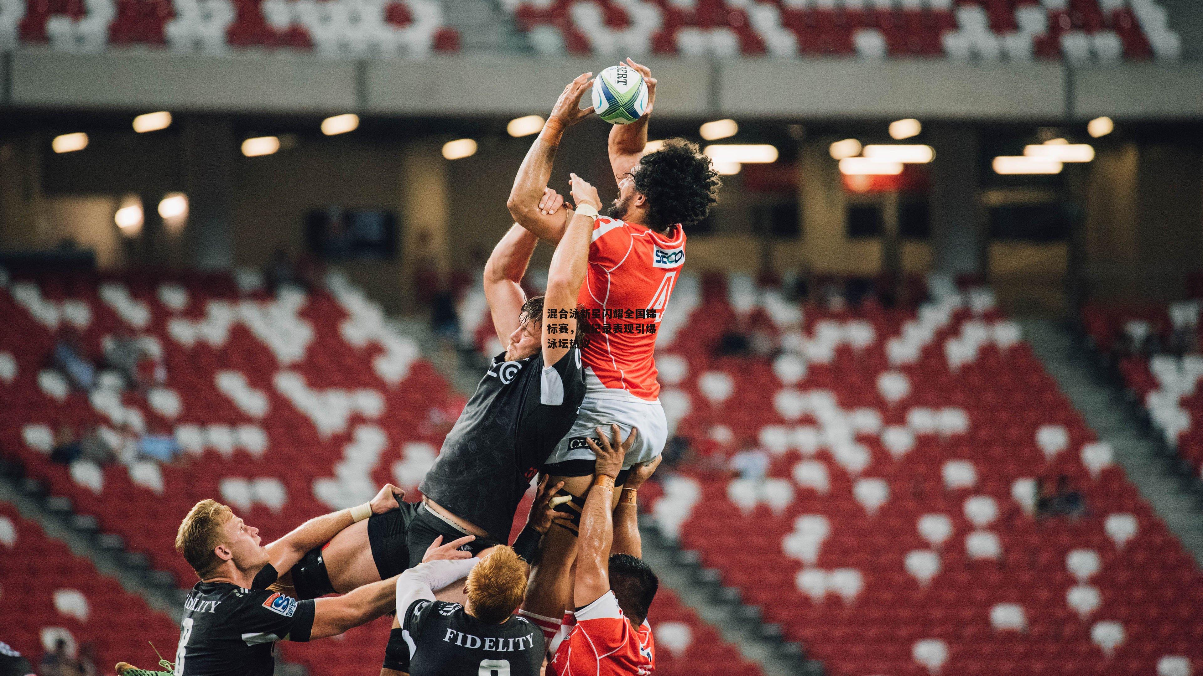 混合泳新星闪耀全国锦标赛，破纪录表现引爆泳坛热议