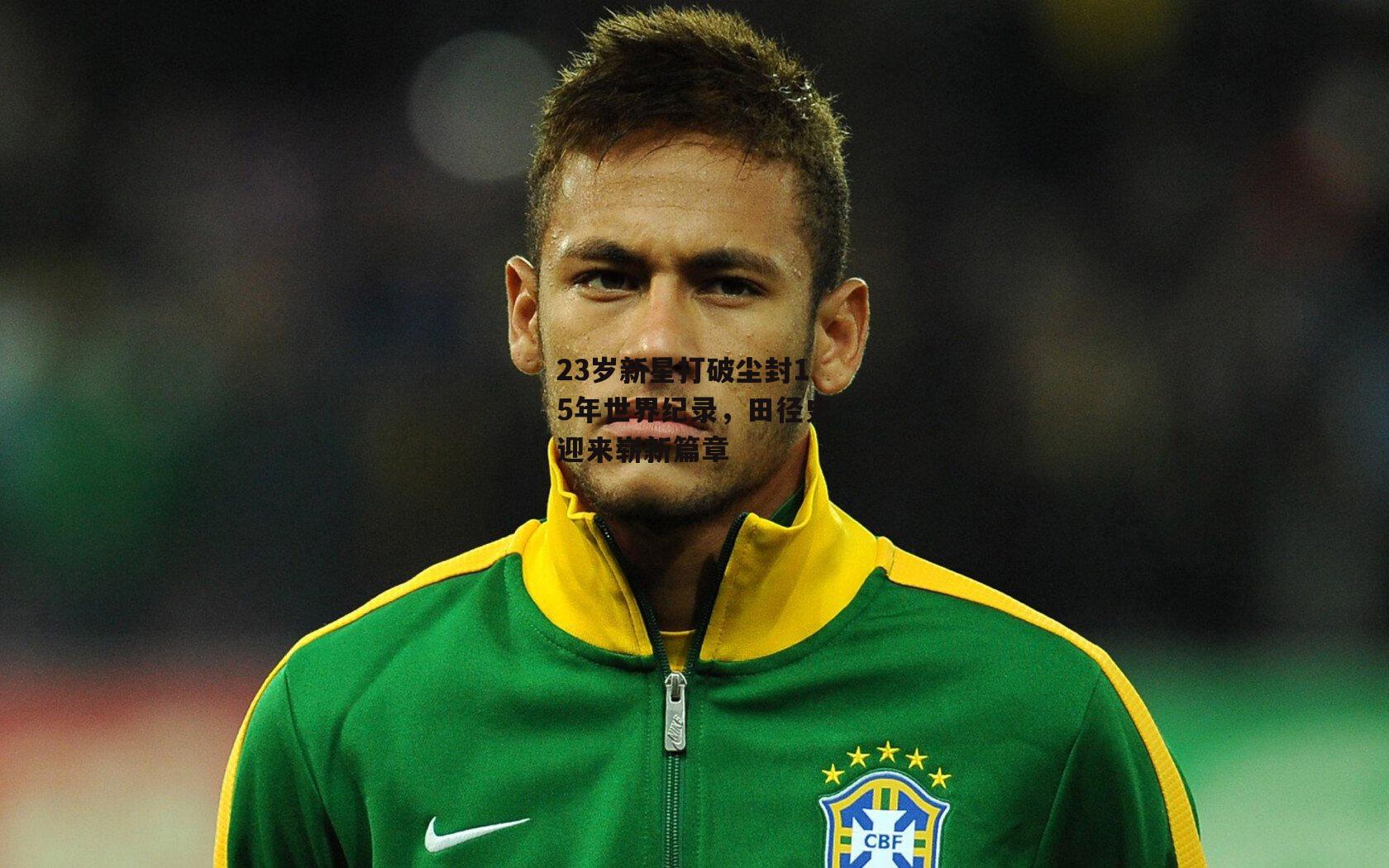 23岁新星打破尘封15年世界纪录，田径史迎来崭新篇章