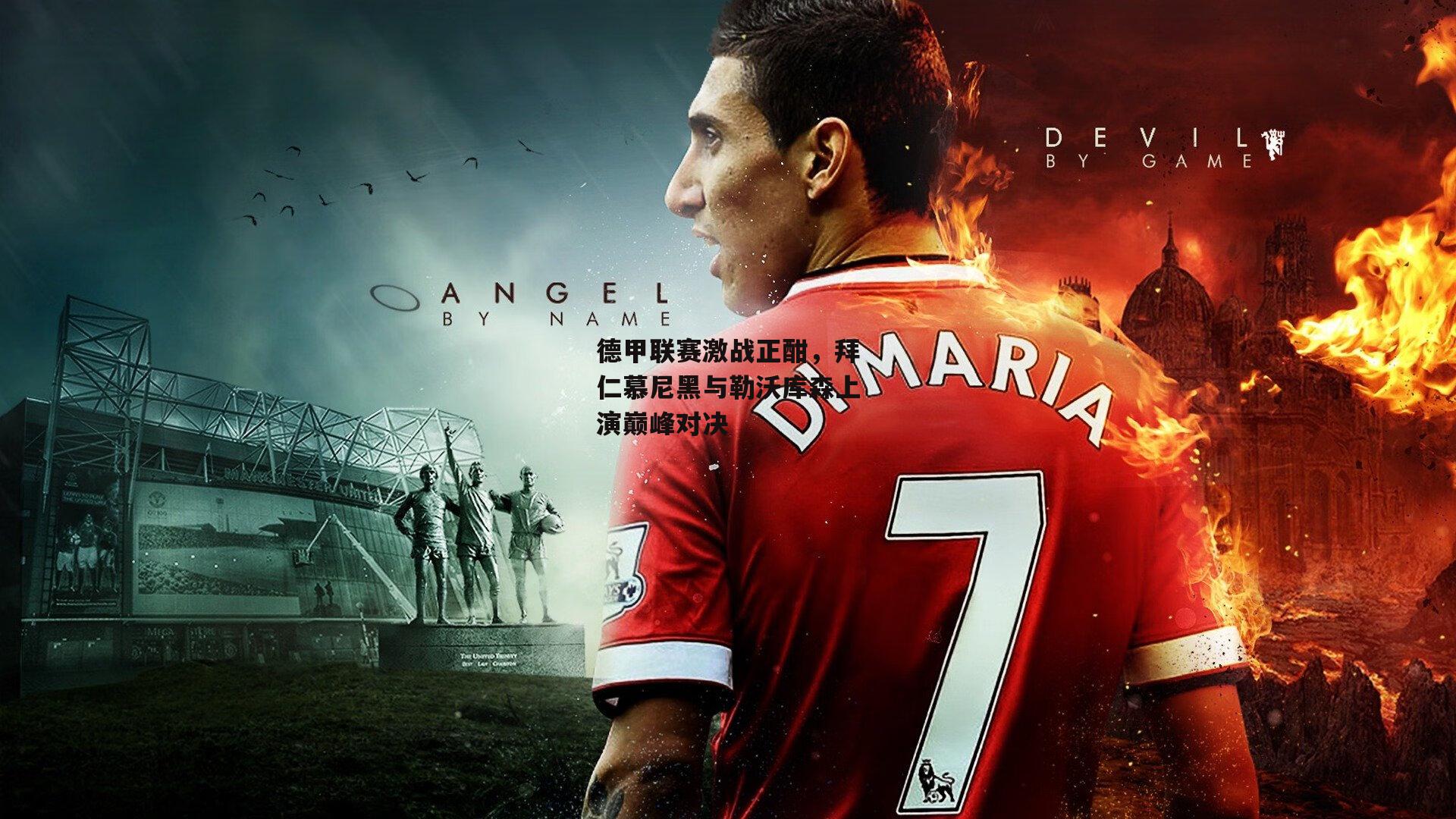 德甲联赛激战正酣，拜仁慕尼黑与勒沃库森上演巅峰对决