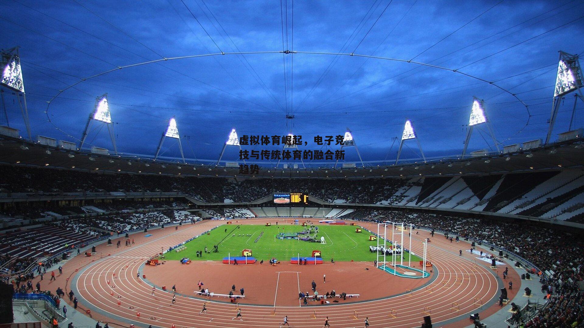 虚拟体育崛起,电子竞技与传统体育的融合新趋势