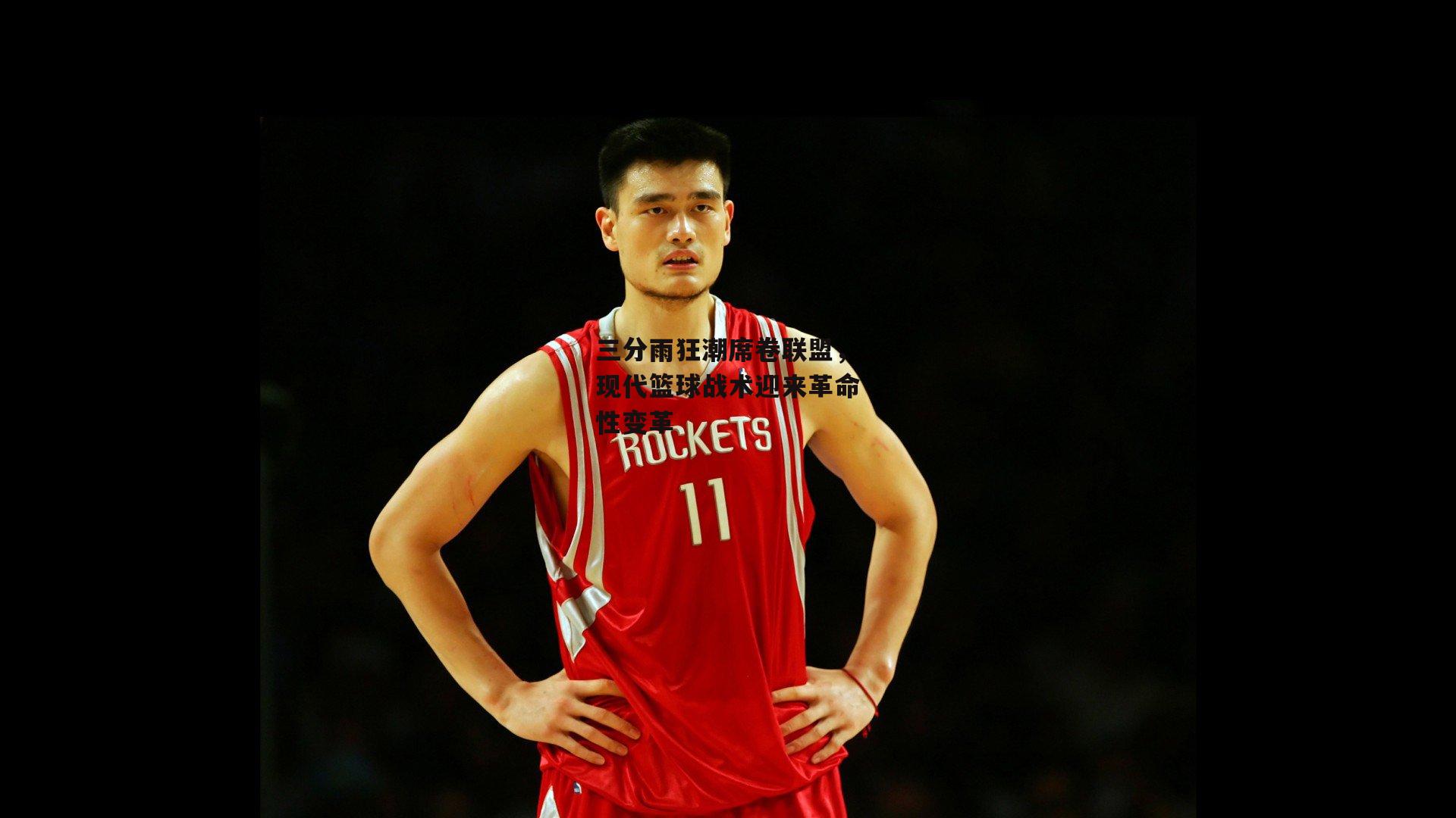 三分雨狂潮席卷联盟，现代篮球战术迎来革命性变革